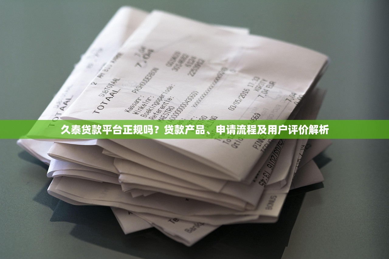 久泰贷款平台正规吗？贷款产品、申请流程及用户评价解析