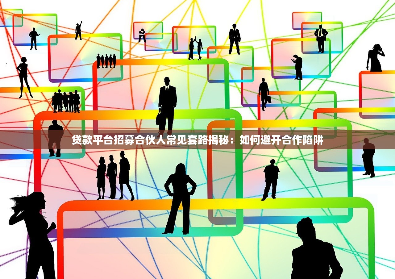贷款平台招募合伙人常见套路揭秘：如何避开合作陷阱