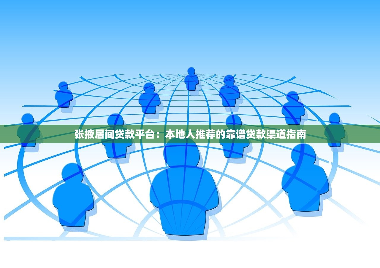 张掖居间贷款平台：本地人推荐的靠谱贷款渠道指南