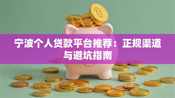 宁波个人贷款平台推荐：正规渠道与避坑指南