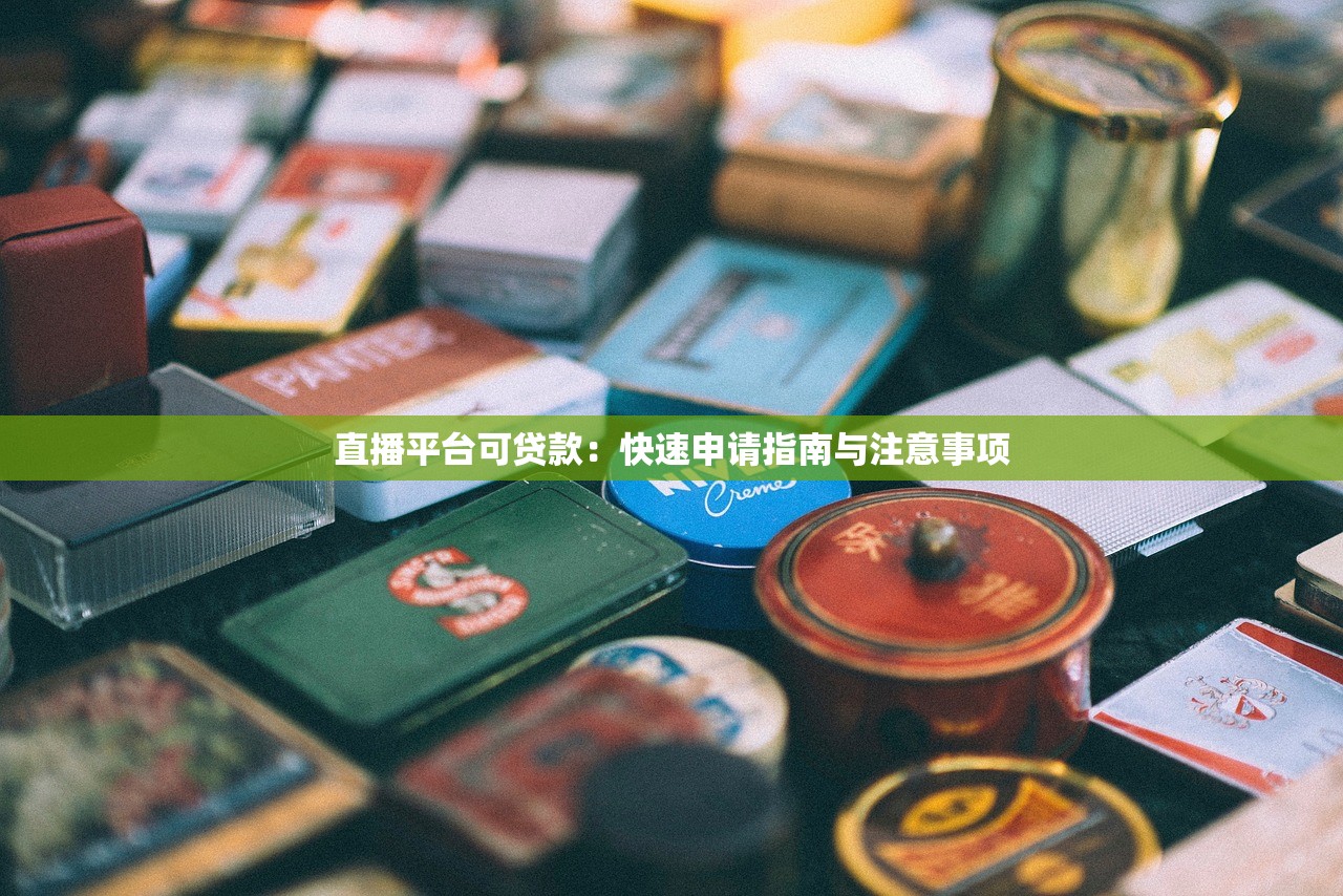 直播平台可贷款：快速申请指南与注意事项