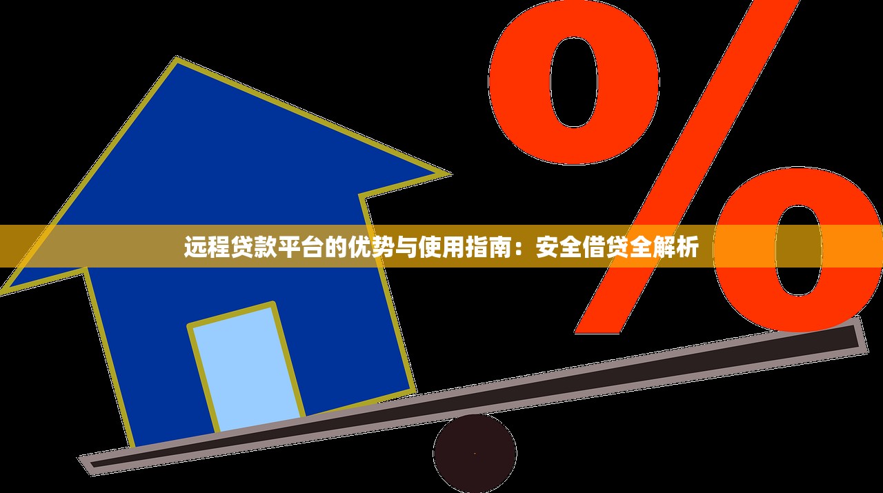 远程贷款平台的优势与使用指南：安全借贷全解析