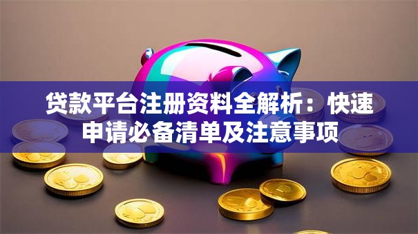 贷款平台注册资料全解析：快速申请必备清单及注意事项