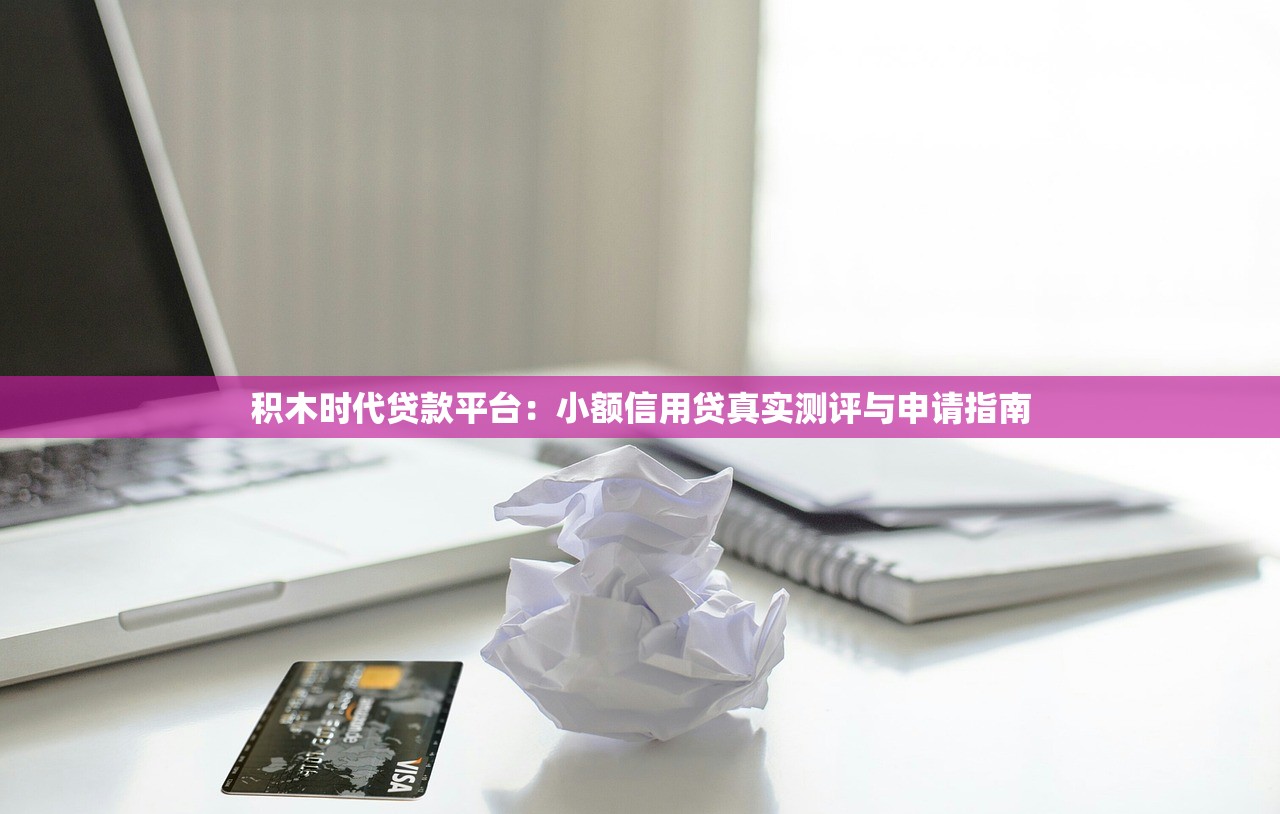 积木时代贷款平台：小额信用贷真实测评与申请指南