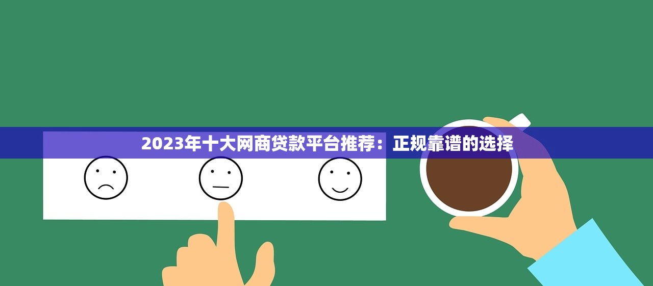 2023年十大网商贷款平台推荐：正规靠谱的选择