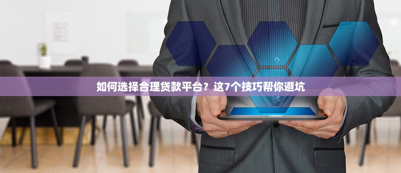 如何选择合理贷款平台?这7个技巧帮你避坑 如何选择合理贷款平台?这7个技巧帮你避坑