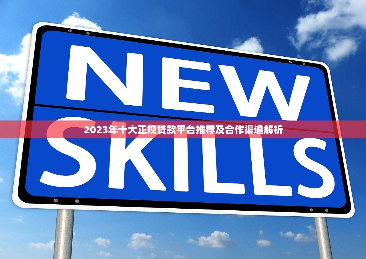 2023年十大正规贷款平台推荐及合作渠道解析
