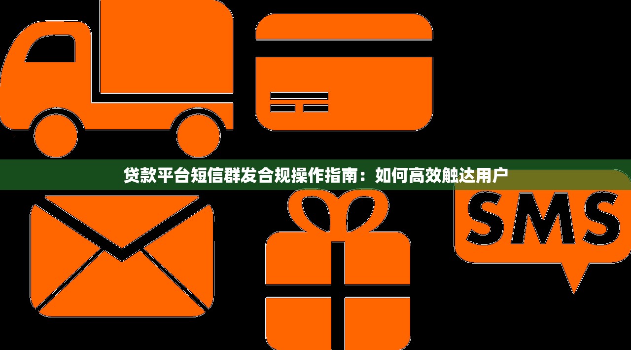 贷款平台短信群发合规操作指南：如何高效触达用户