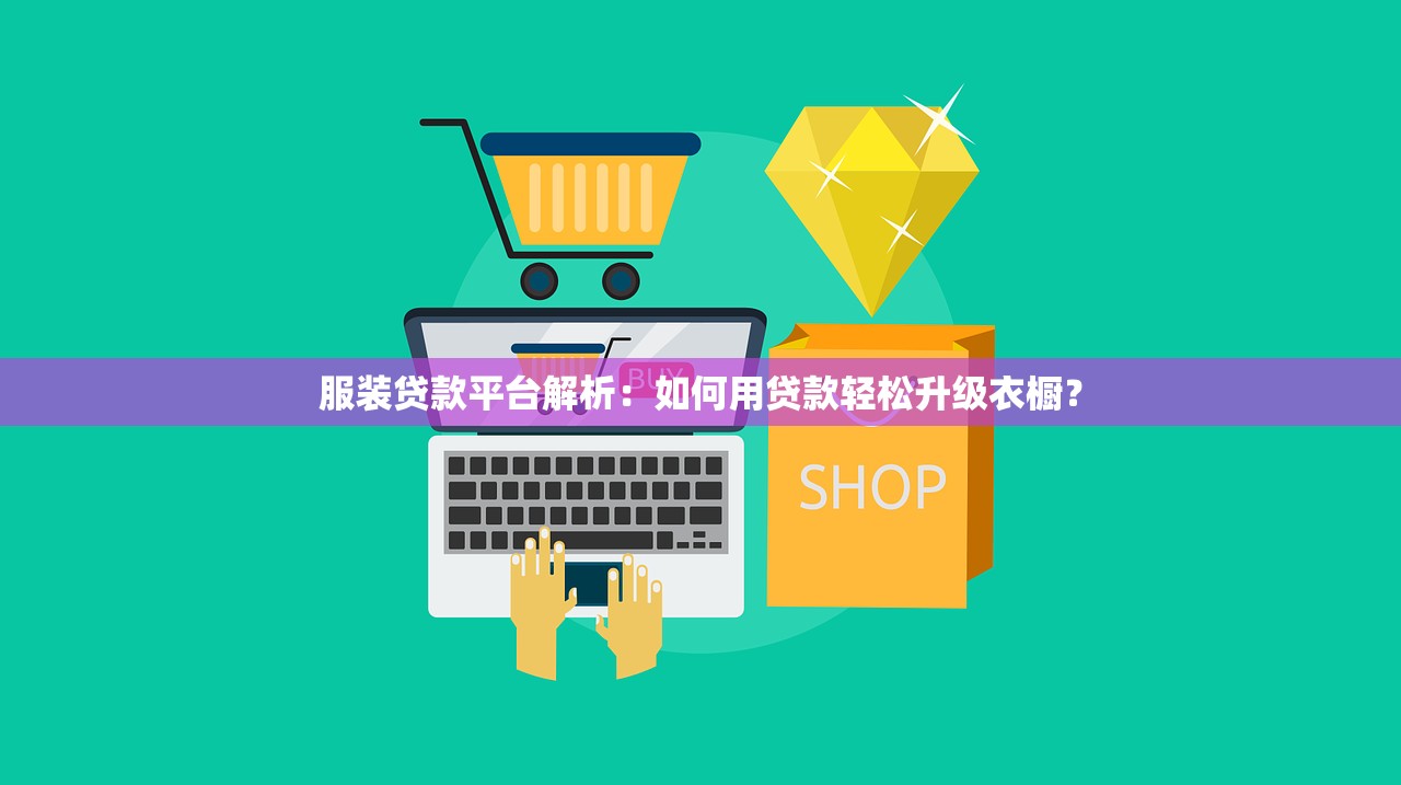 服装贷款平台解析:如何用贷款轻松升级衣橱? 服装贷款平台解析:如何用贷款轻松升级衣橱?