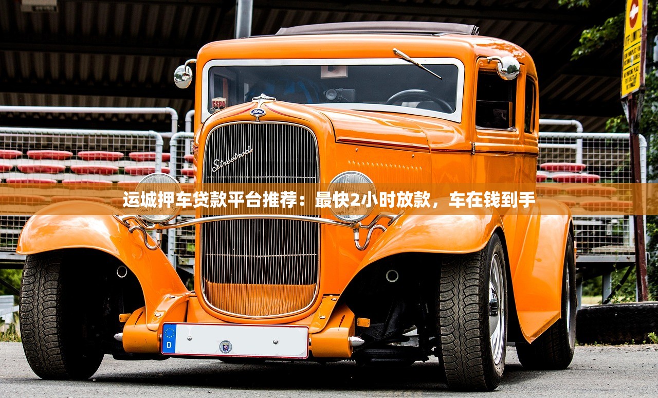 运城押车贷款平台推荐：最快2小时放款，车在钱到手