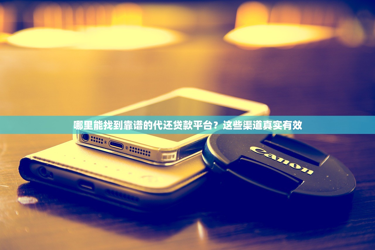 哪里能找到靠谱的代还贷款平台?这些渠道真实有效 哪里能找到靠谱的代还贷款平台?这些渠道真实有效