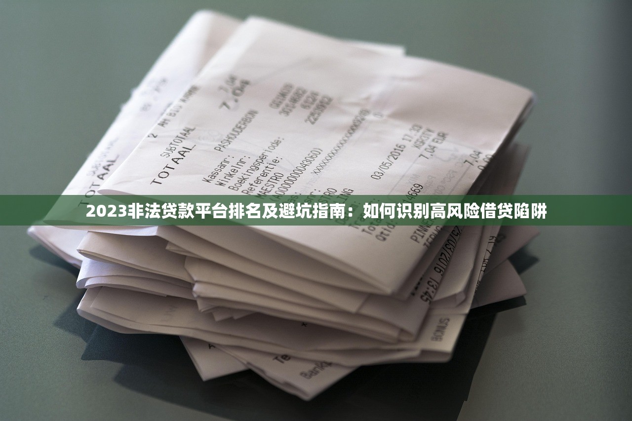 2023非法贷款平台排名及避坑指南：如何识别高风险借贷陷阱