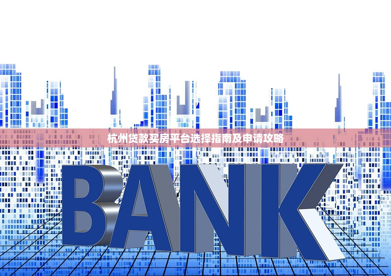 杭州贷款买房平台选择指南及申请攻略