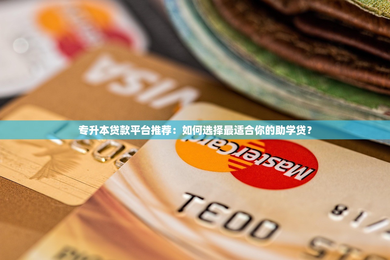 专升本贷款平台推荐：如何选择最适合你的助学贷？