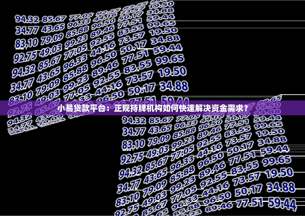 小易贷款平台：正规持牌机构如何快速解决资金需求？