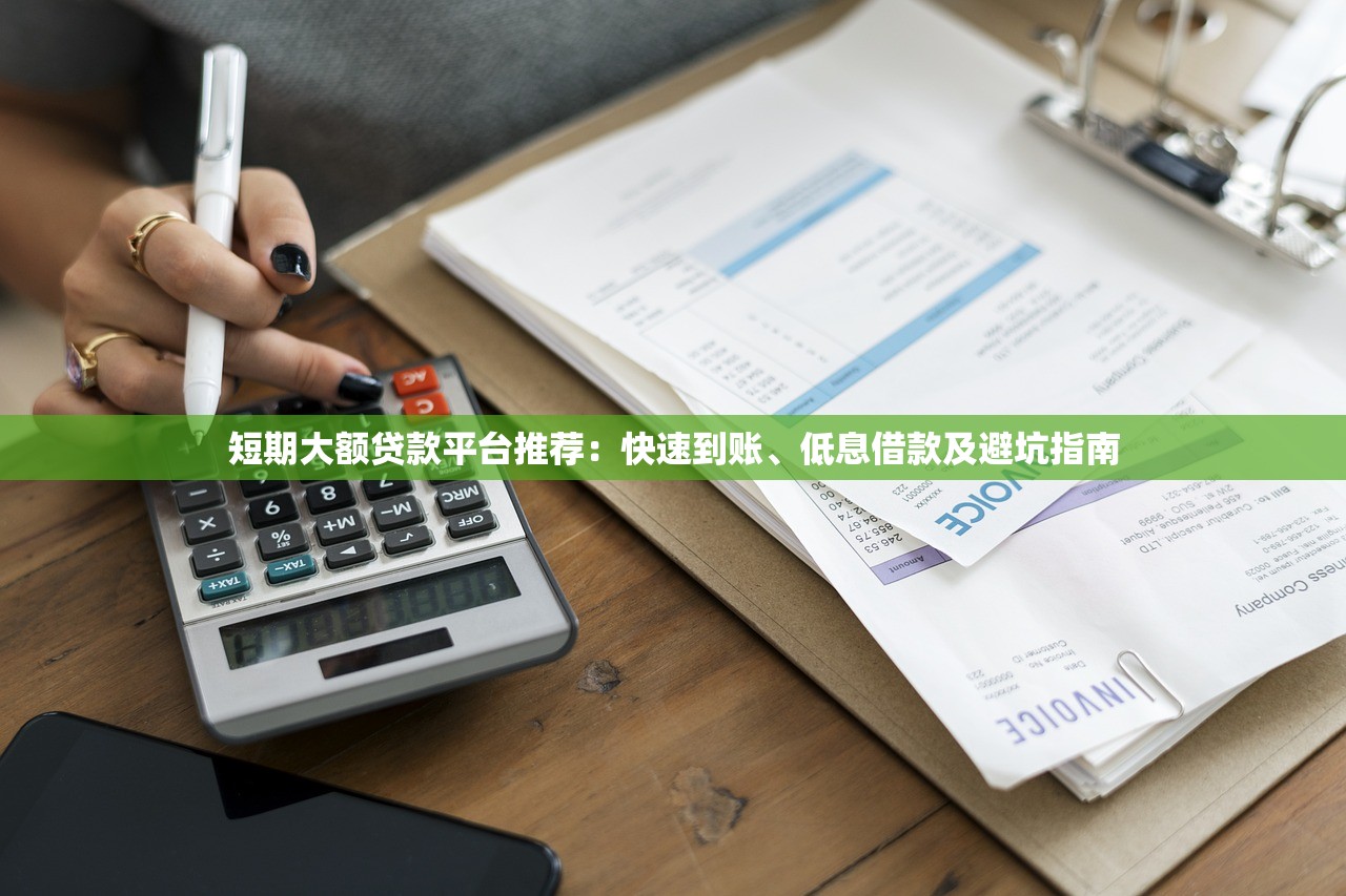 短期大额贷款平台推荐：快速到账、低息借款及避坑指南