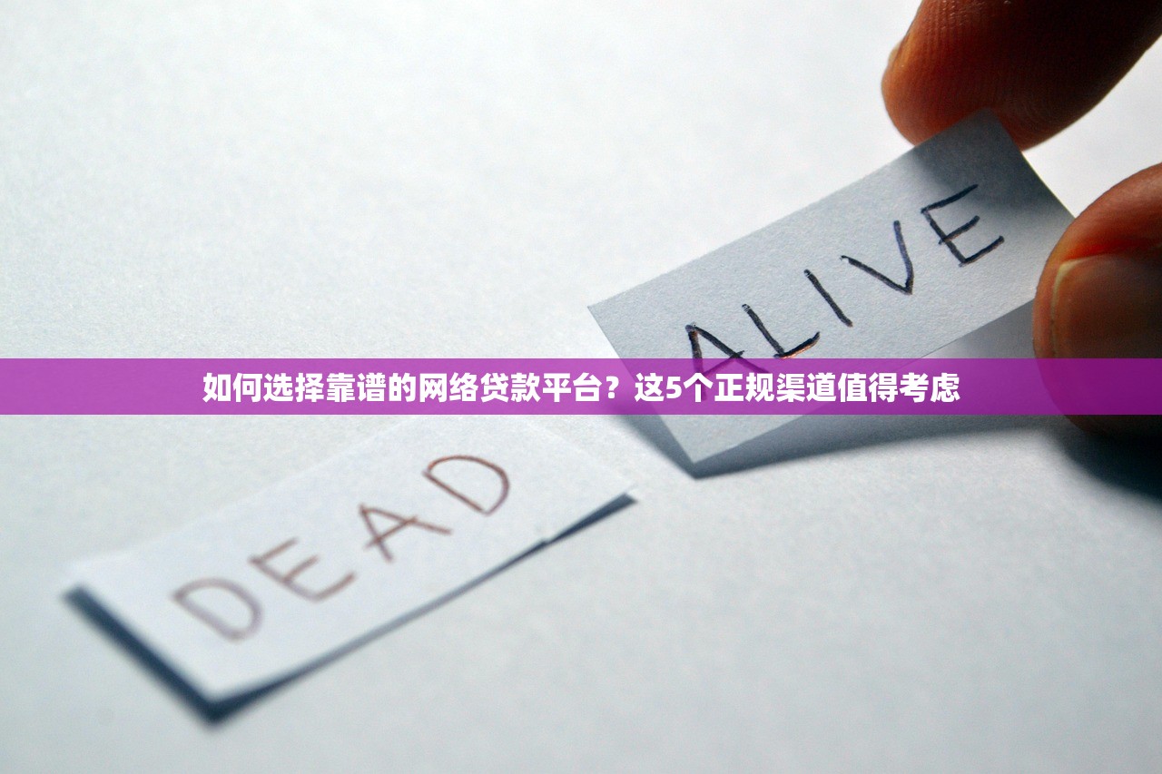 如何选择靠谱的网络贷款平台？这5个正规渠道值得考虑