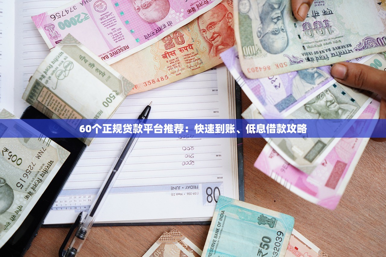 60个正规贷款平台推荐：快速到账、低息借款攻略