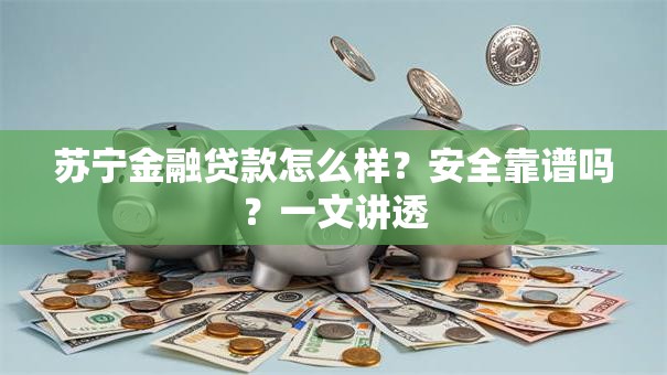 苏宁金融贷款怎么样？安全靠谱吗？一文讲透