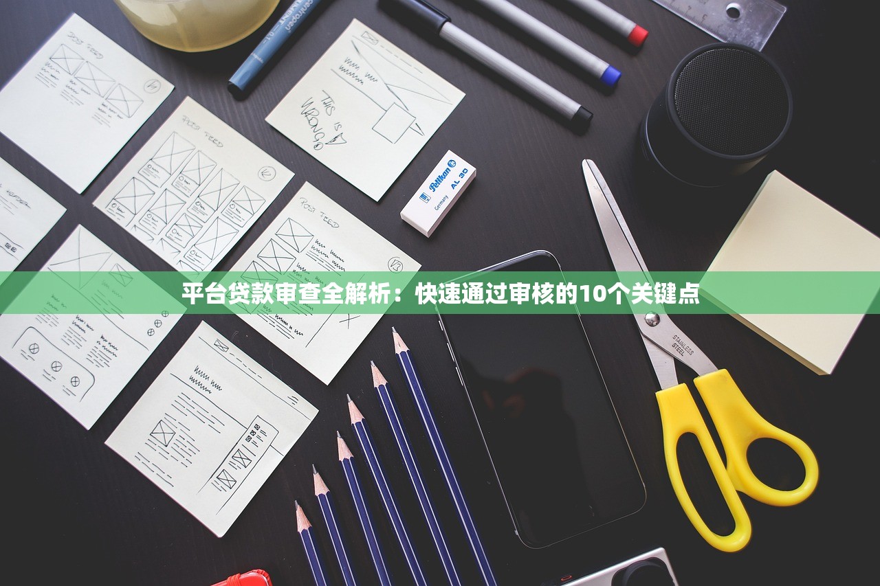 平台贷款审查全解析：快速通过审核的10个关键点