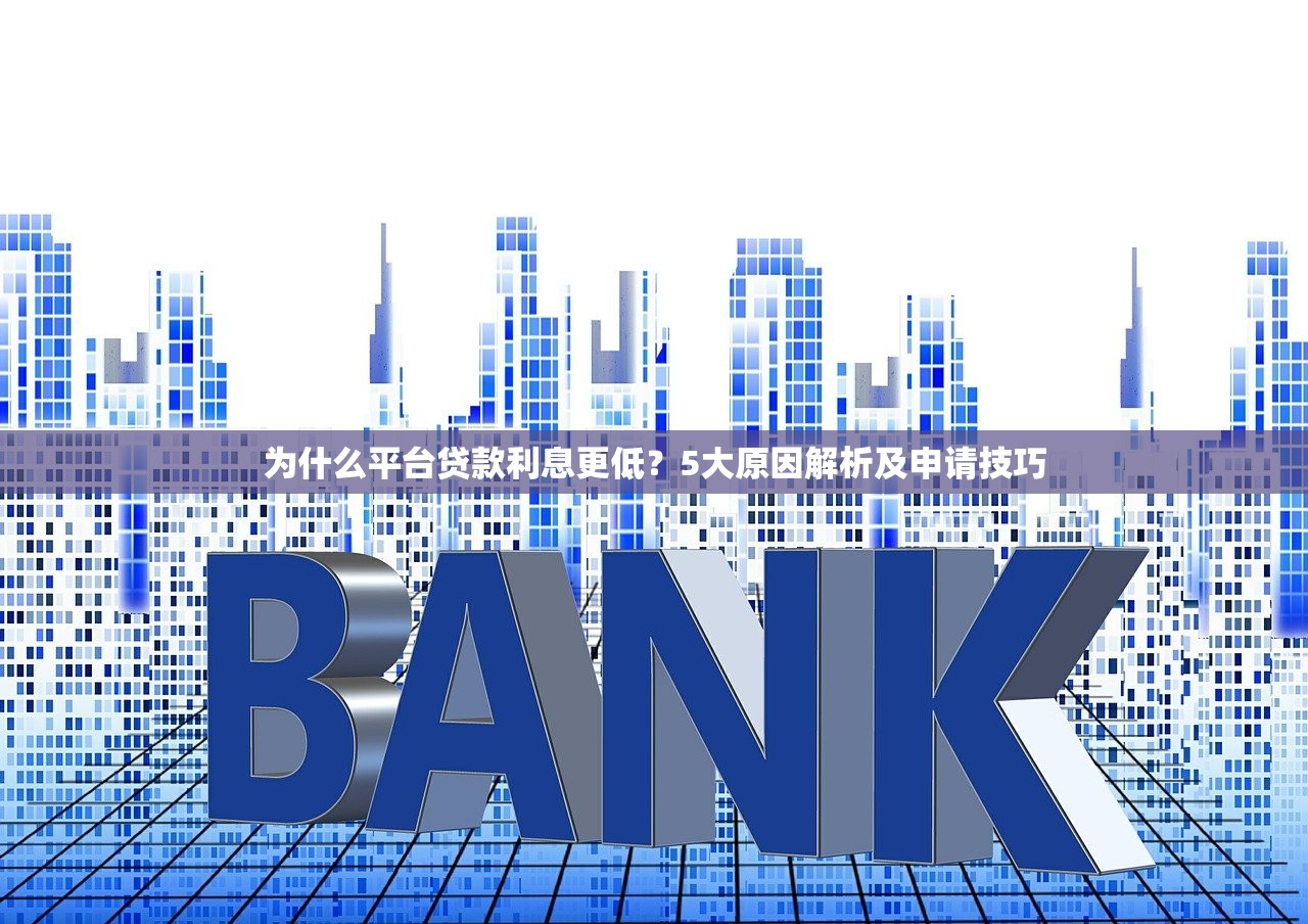 为什么平台贷款利息更低？5大原因解析及申请技巧