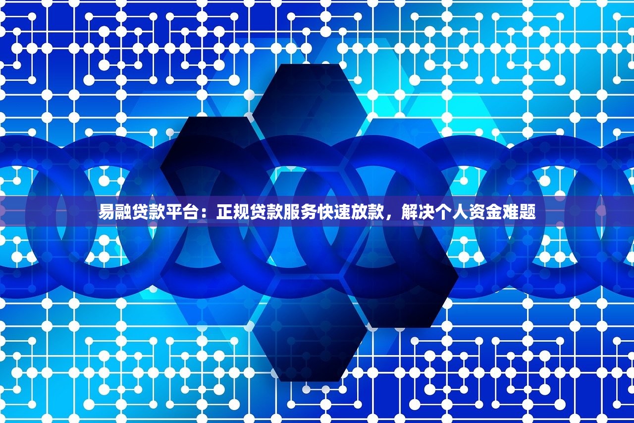 易融贷款平台：正规贷款服务快速放款，解决个人资金难题