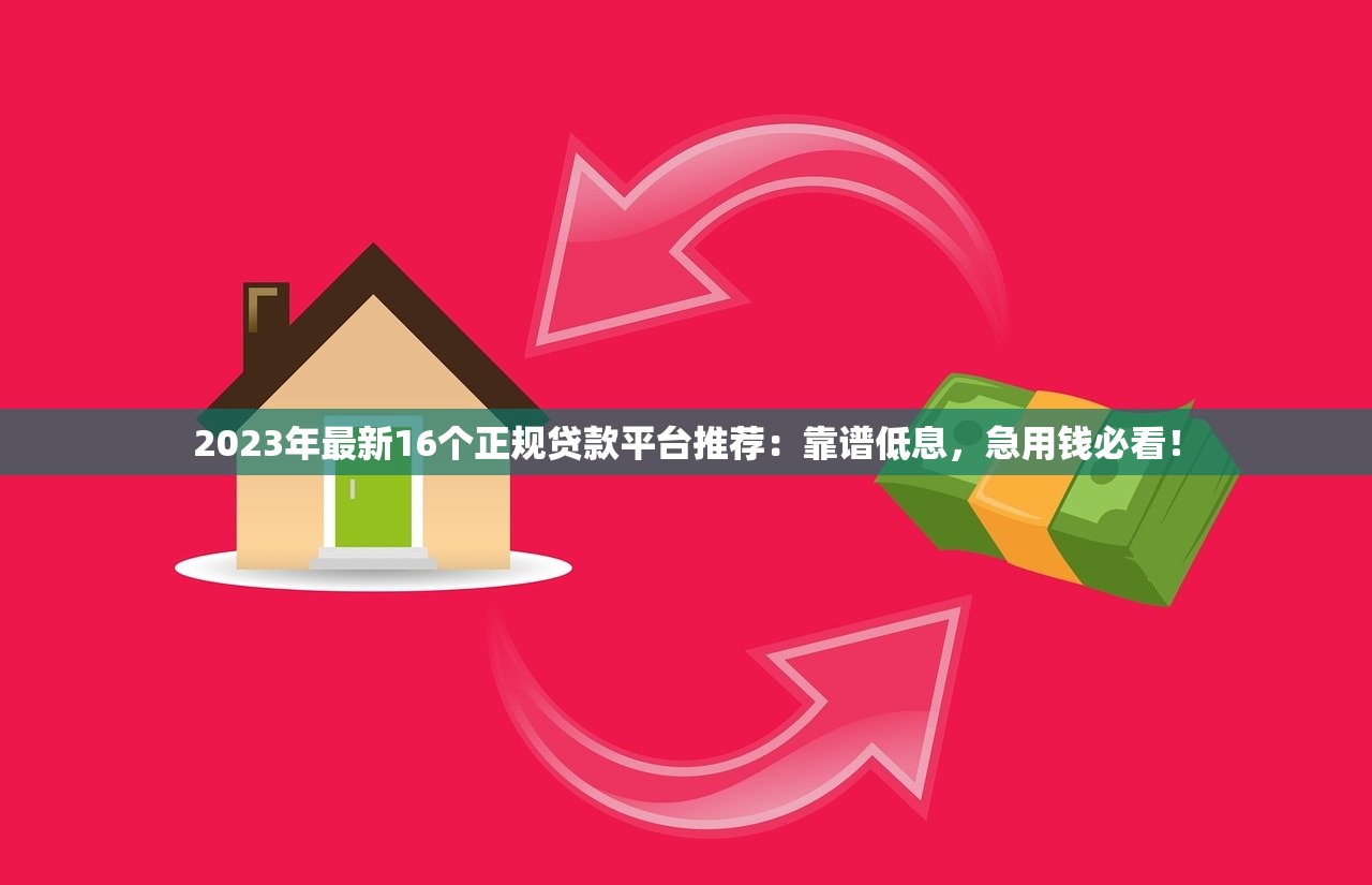 2023年最新16个正规贷款平台推荐：靠谱低息，急用钱必看！