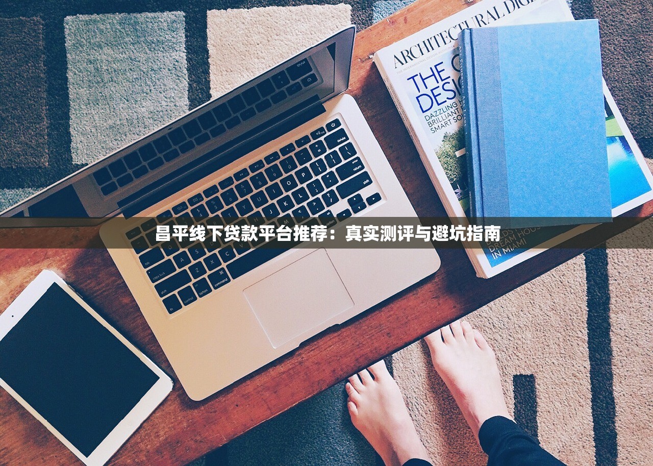昌平线下贷款平台推荐：真实测评与避坑指南