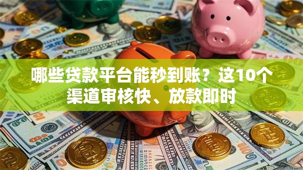 哪些贷款平台能秒到账？这10个渠道审核快、放款即时