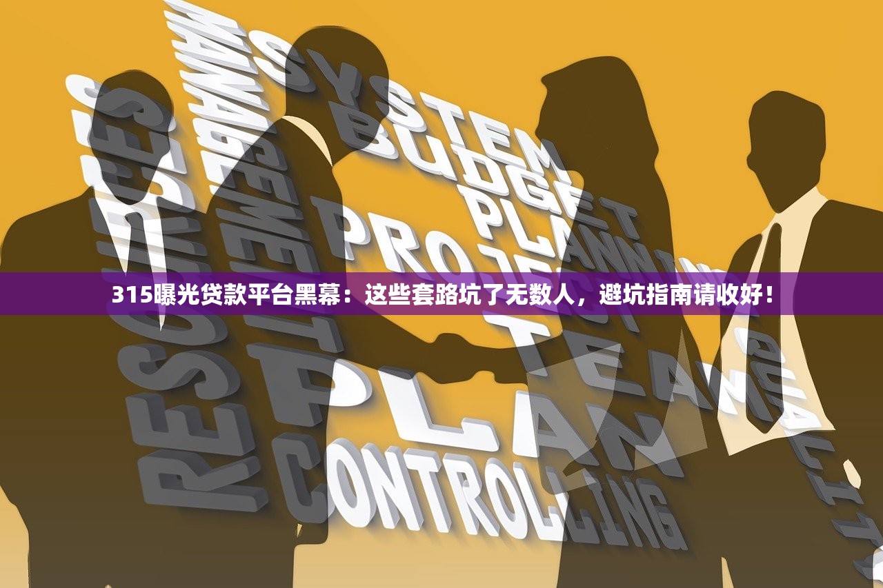 315曝光贷款平台黑幕：这些套路坑了无数人，避坑指南请收好！