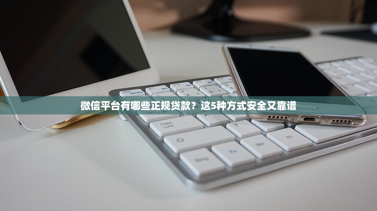 微信平台有哪些正规贷款？这5种方式安全又靠谱