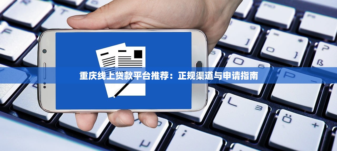 重庆线上贷款平台推荐：正规渠道与申请指南