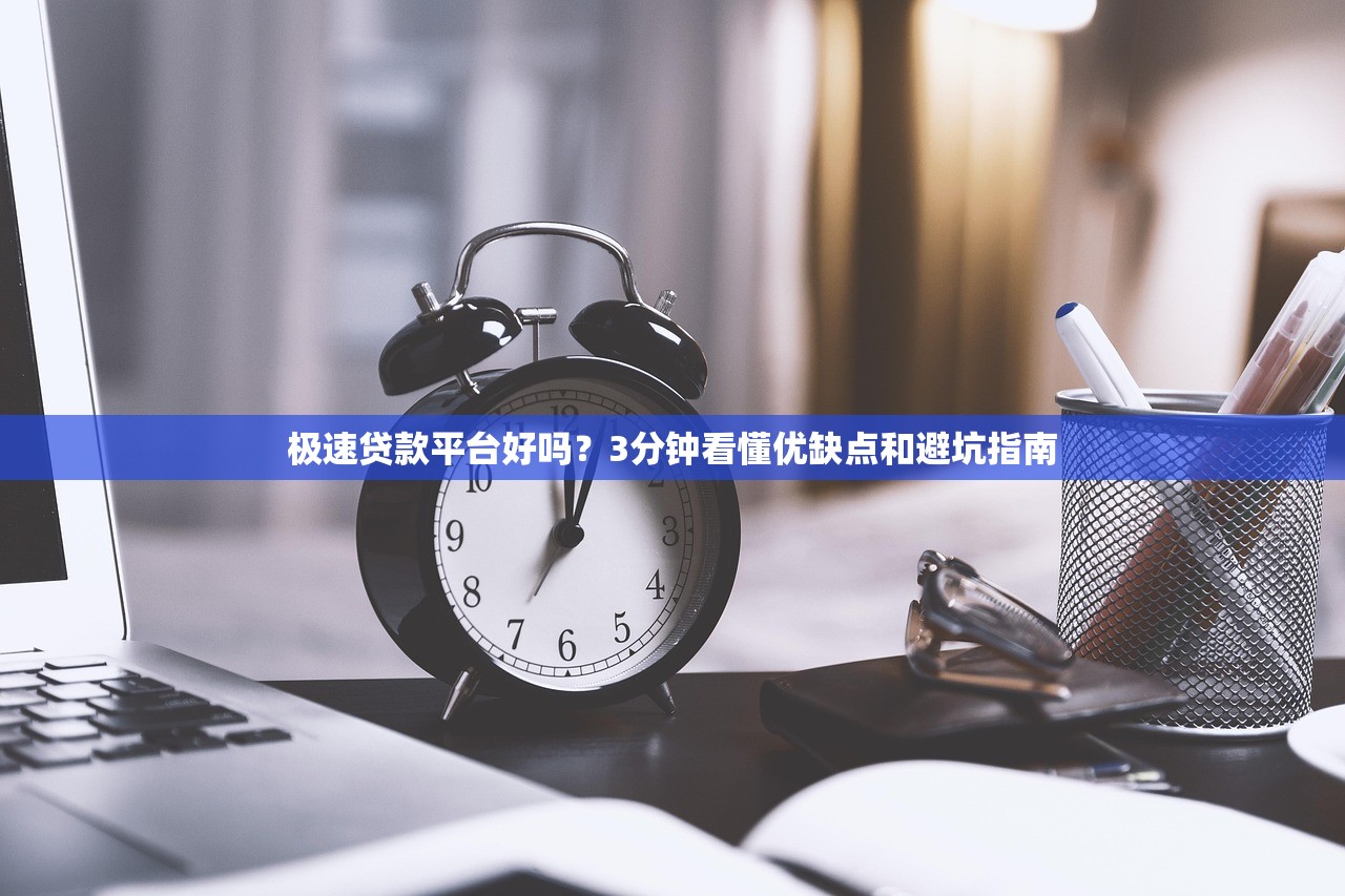 极速贷款平台好吗？3分钟看懂优缺点和避坑指南