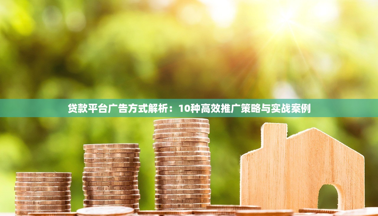 贷款平台广告方式解析：10种高效推广策略与实战案例