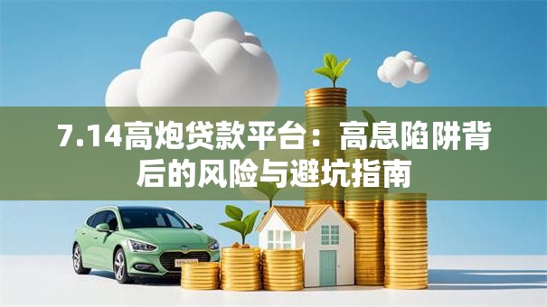 7.14高炮贷款平台：高息陷阱背后的风险与避坑指南