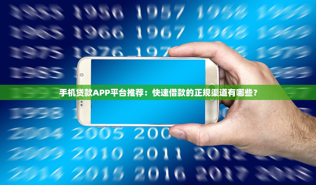 手机贷款APP平台推荐：快速借款的正规渠道有哪些？