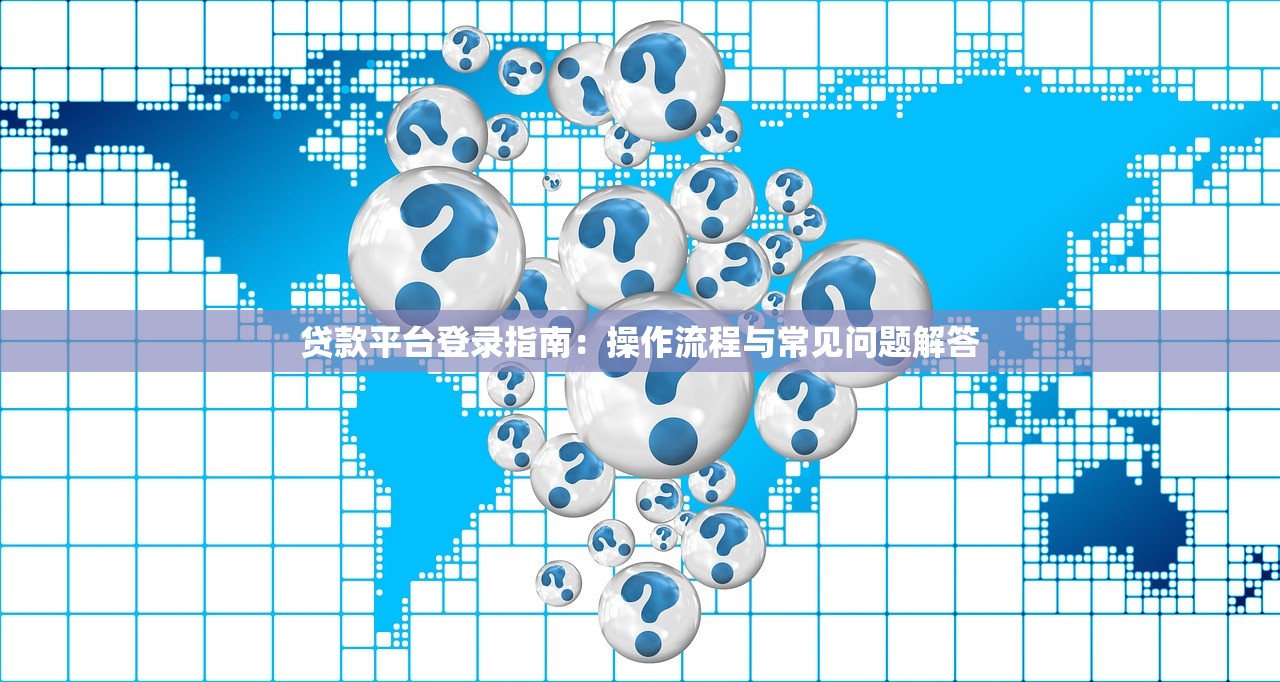贷款平台登录指南：操作流程与常见问题解答