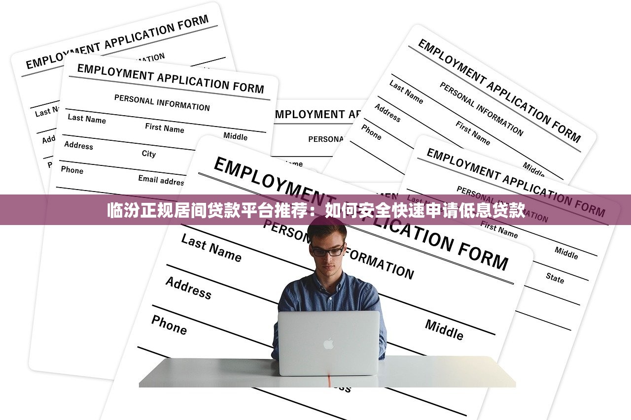 临汾正规居间贷款平台推荐:如何安全快速申请低息贷款 临汾正规居间贷款平台推荐:如何安全快速申请低息贷款