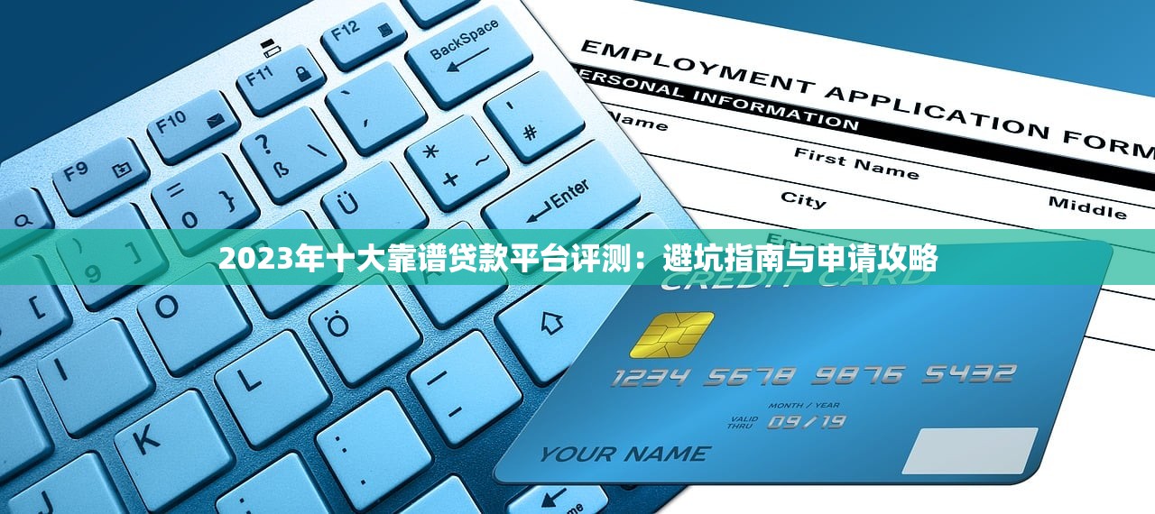 2023年十大靠谱贷款平台评测：避坑指南与申请攻略