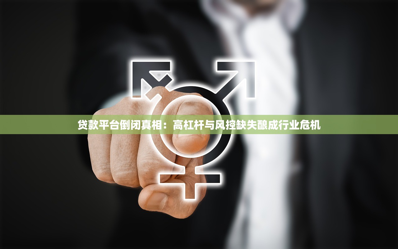 贷款平台倒闭真相：高杠杆与风控缺失酿成行业危机