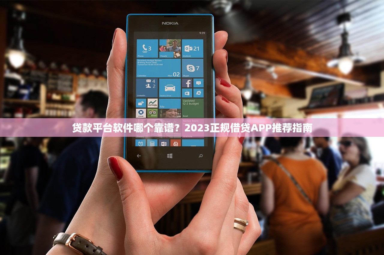 贷款平台软件哪个靠谱？2023正规借贷APP推荐指南