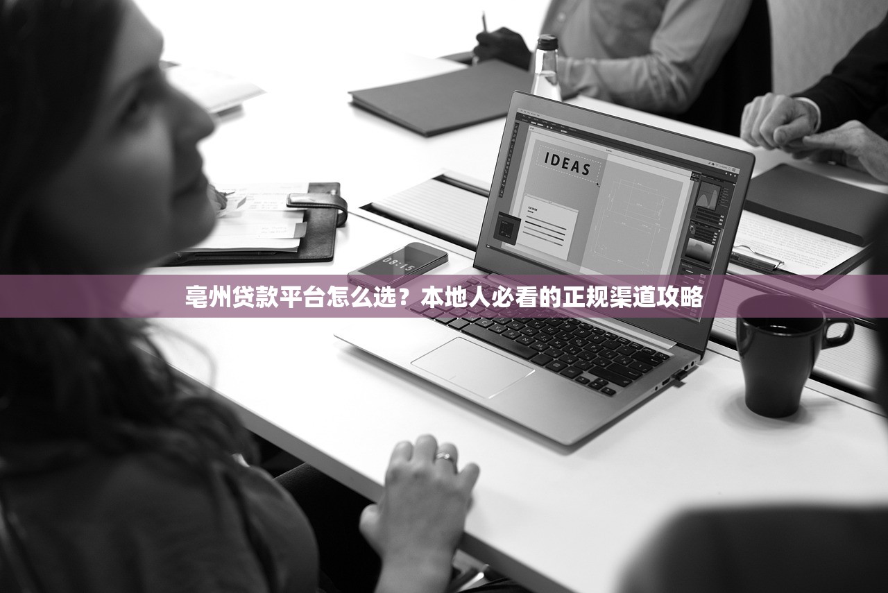亳州贷款平台怎么选?本地人必看的正规渠道攻略 亳州贷款平台怎么选?本地人必看的正规渠道攻略