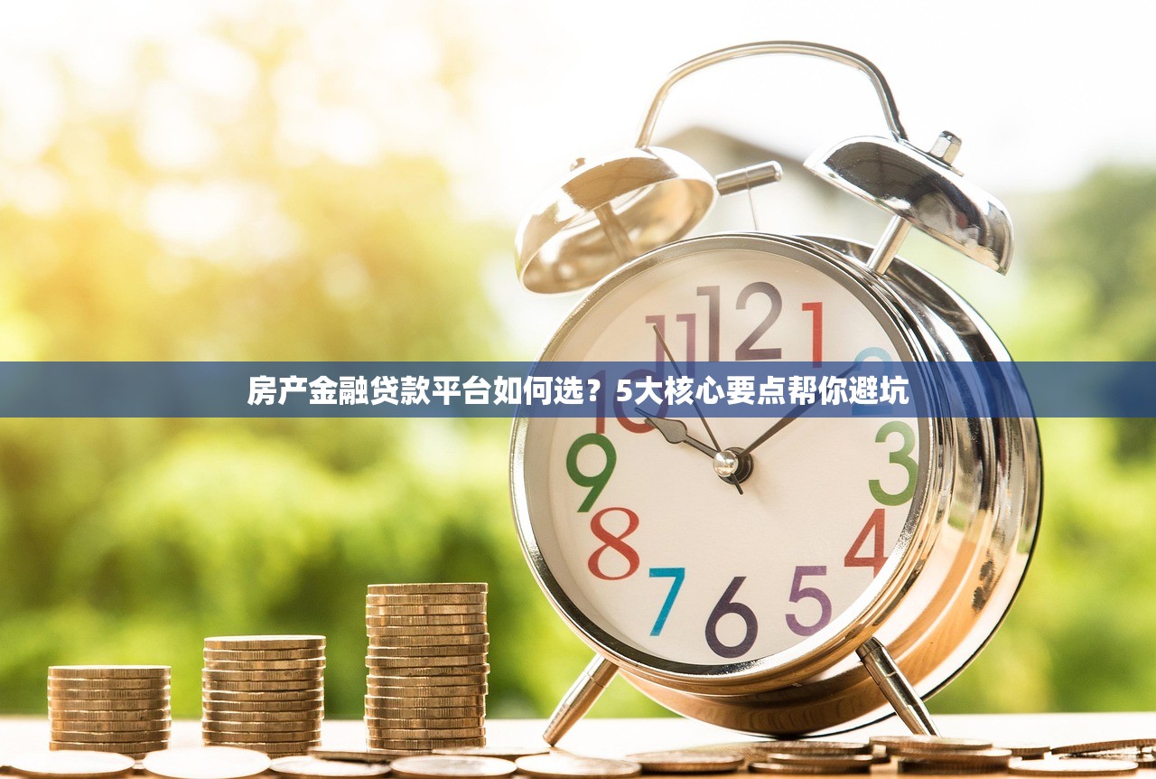 房产金融贷款平台如何选？5大核心要点帮你避坑
