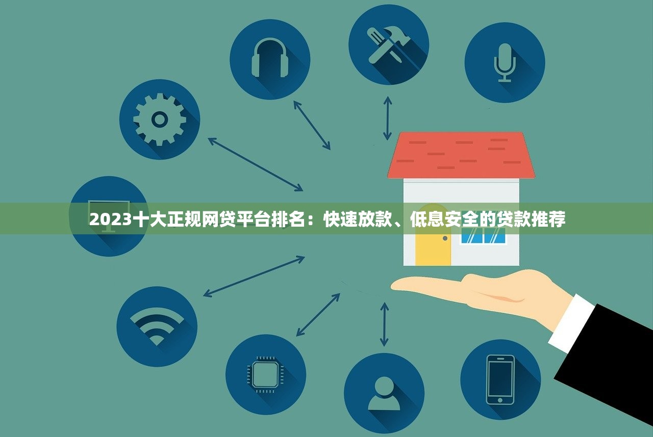 2023十大正规网贷平台排名：快速放款、低息安全的贷款推荐