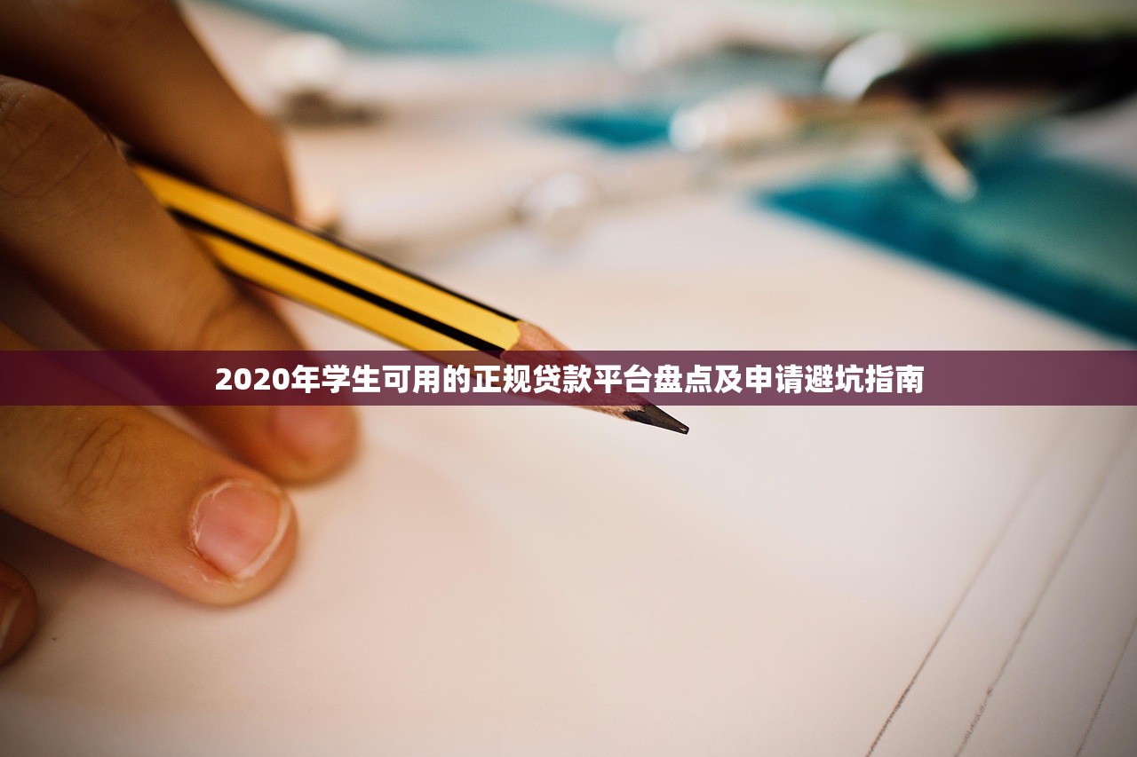 2020年学生可用的正规贷款平台盘点及申请避坑指南 2020年学生可用的正规贷款平台盘点及申请避坑指南
