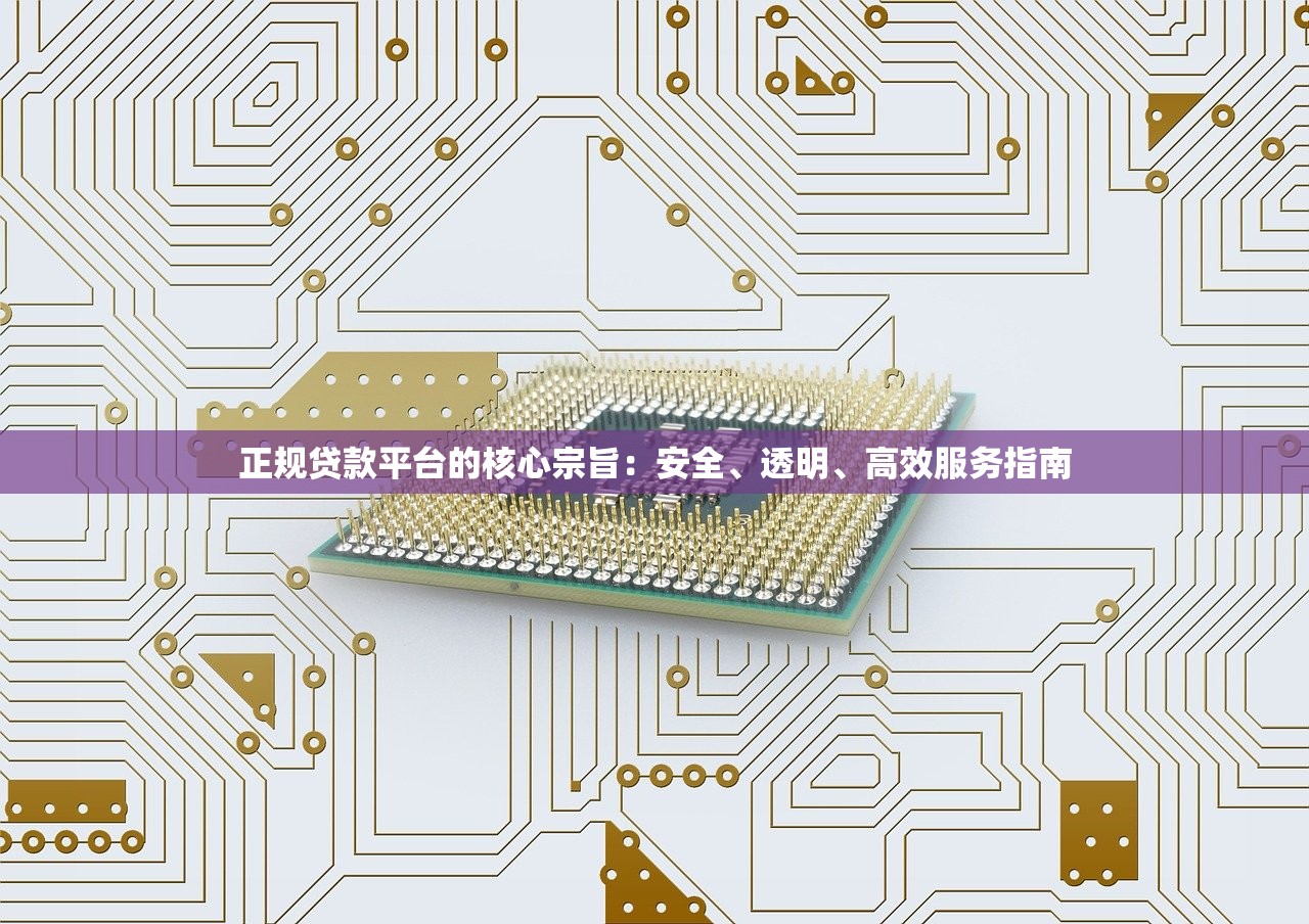 正规贷款平台的核心宗旨：安全、透明、高效服务指南