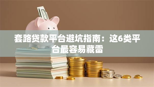 套路贷款平台避坑指南:这6类平台最容易藏雷 套路贷款平台避坑指南:这6类平台最容易藏雷