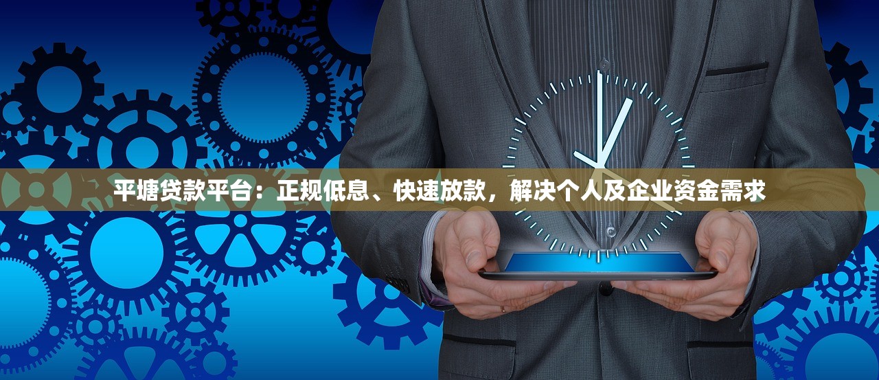 平塘贷款平台：正规低息、快速放款，解决个人及企业资金需求