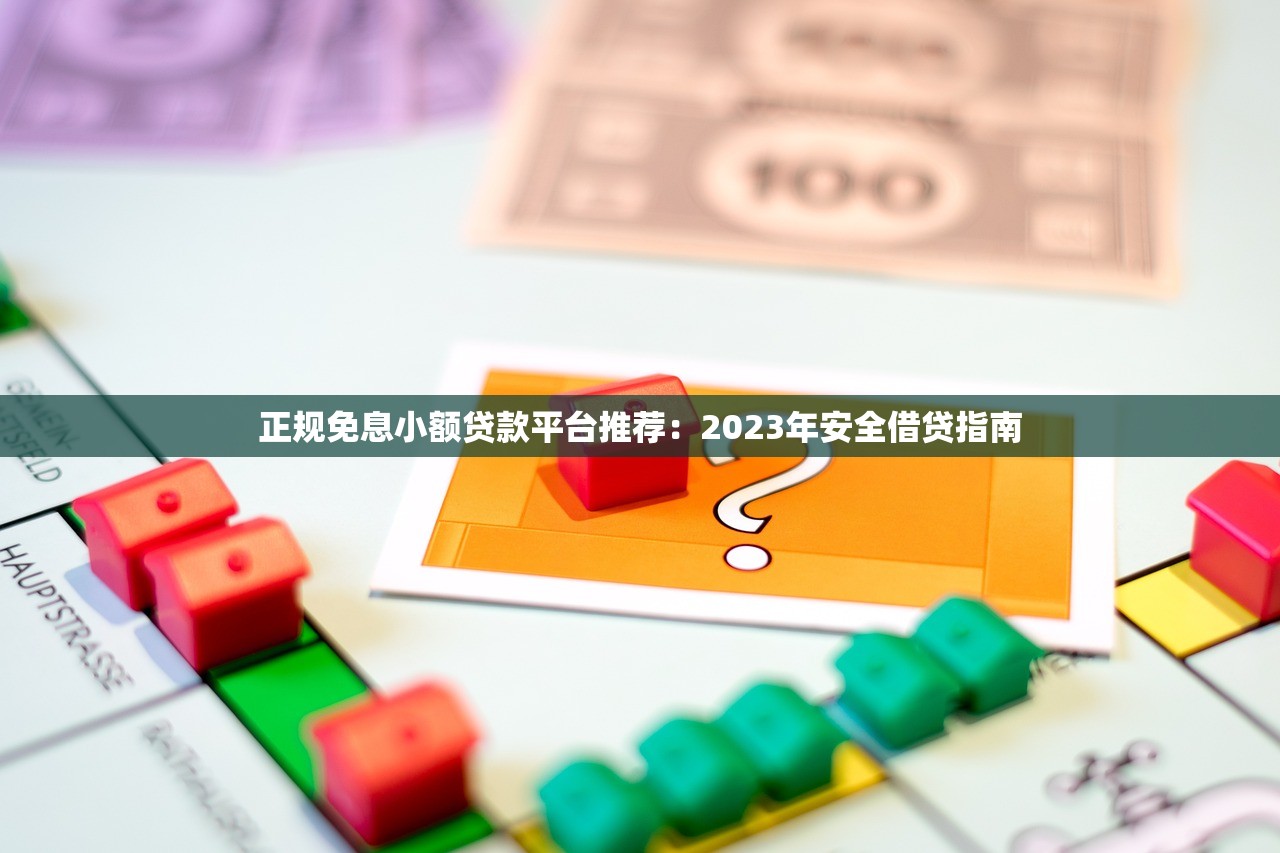 正规免息小额贷款平台推荐：2023年安全借贷指南
