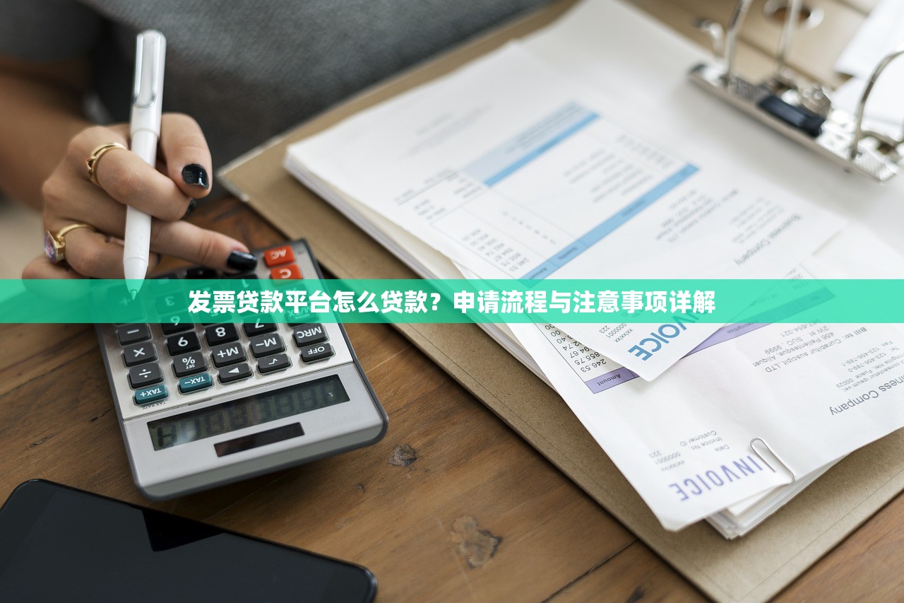 发票贷款平台怎么贷款?申请流程与注意事项详解 发票贷款平台怎么贷款?申请流程与注意事项详解